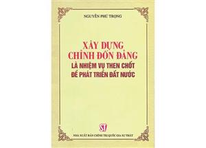 Cuốn sách quý “Xây dựng, chỉnh đốn Đảng là nhiệm vụ then chốt để phát triển đất nước” của Tổng Bí thư Nguyễn Phú Trọng